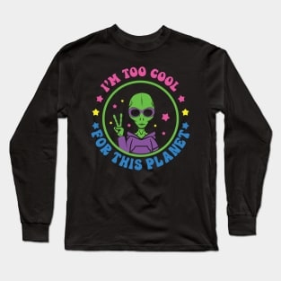 Aliens I'm Too Cool For This Planet Long Sleeve T-Shirt